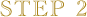 STEP 2