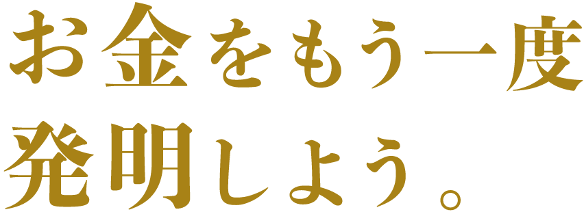 お金をもう一度発明しよう。